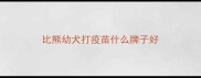 比熊幼犬打疫苗什么牌子好