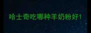 哈士奇吃哪种羊奶粉好