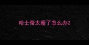 哈士奇太瘦了怎么办