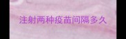注射两种疫苗间隔多久