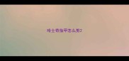 哈士奇指甲怎么剪