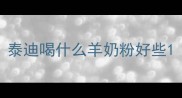 泰迪喝什么羊奶粉好些