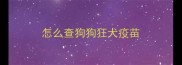 怎么查狗狗狂犬疫苗