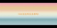 1500买拉布拉多贵吗