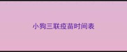 小狗三联疫苗时间表