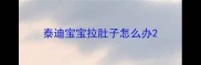 泰迪宝宝拉肚子怎么办