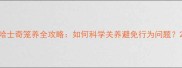 哈士奇笼养全攻略如何科学关养避免行为问题