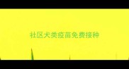 社区犬类疫苗免费接种