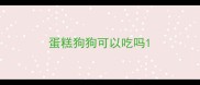 蛋糕狗狗可以吃吗