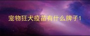 宠物狂犬疫苗有什么牌子