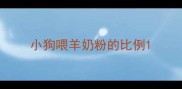 小狗喂羊奶粉的比例