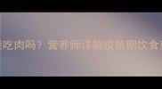 狗狗接种疫苗期间能吃肉吗营养师详解疫苗期饮食禁忌与科学喂养指南