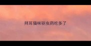 拜耳猫咪驱虫药吃多了