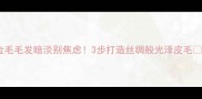 金毛毛发暗淡别焦虑3步打造丝绸般光泽皮毛