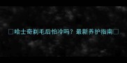 哈士奇剃毛后怕冷吗最新养护指南