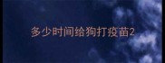 多少时间给狗打疫苗