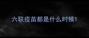 六联疫苗都是什么时候