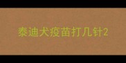 泰迪犬疫苗打几针