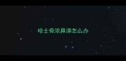 哈士奇浓鼻涕怎么办