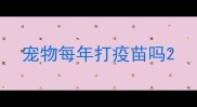 宠物每年打疫苗吗