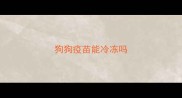 狗狗疫苗能冷冻吗