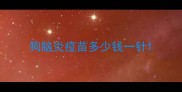 狗脑炎疫苗多少钱一针